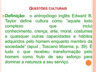 Colere: cultivo  do solo intelectual e espiritual;Modus vivendi: pessoas e grupossãoalteridadesculturais;Modus operandi: todososrecursosintelectuais, científicos e tecnonológicos.
