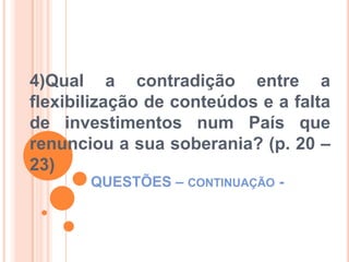 QUESTÕES – continuação - 5)Definir o conceito de Estado e distinguir as noções de Estado regulador, de Estado controlado pelo mercado e as conseqüências de cada noção para a educação e os direitos dos alunos (p. 23 – 26)