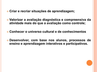 Substituir a simples transmissão de conteúdos por um processo de investigação do conhecimento;