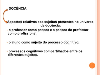  conteúdos ligados à explicitação de sentido da existência humana individual, com sensibilidade pessoal e social. A identidade do professor é também profissional; ou seja, a docência constitui um campo específico de intervenção profissional na prática social