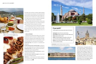01 armazém gourmet




                                                                 Há novidades sempre, todas feitas com alimentos orgânicos (plantados
                                                                 na horta do Instituto), azeite extravirgem e itens de temporada. Os dois
                                                                 pratos que ficaram em minha memória foram o purê de repolho roxo e
                                                                 a sopa de grão de bico. O ambiente é leve e moderno, perfeito para ir
                                                                 com os amigos e apreciar bons pratos. Ainda é possível comprar geleias,
                                                                 compotas, molhos e picles, entre outros, na lojinha do local.
                                                                    Para noites animadas, cheias de pessoas bonitas e com uma comida
                                                                 turca excelente, nada melhor do que ir até as tabernas que ficam na
                                                                 agitada rua Beyoglu. Momentos inesquecíveis, sem dúvida.
                                                                    A experiência foi incrível. Voltei com a mala cheia de recordações
                                                                 e, claro, com alguns ingredientes para usar no dia a dia, como tempe-
                                                                 ros turcos para marinar carnes, kebabs, damascos frescos para fazer             O que pedir?
                                                                 compotas, chás de maçã e aquela vontade de voltar em breve. Se a
                                                                                                                                                 Conheça alguns dos principais pratos típicos de Istambul:
                                                                 agenda permitir...

                                                                                                                                                 Zeytinyagli: verduras frias com azeite de oliva
 acima, pratos servidos no restaurante kosebasi, que conta          além da gastronomia
 com espaços ao ar livre para degustação. abaixo, receita mais
                                                                                                                                                 Imam bayildi: berinjelas recheadas com tomate, cebola e alho
 famosa da culinária local: o kebab, o churrasco dos turcos         Istambul respira diversidade. São duas cidades em uma: a Oriental,
                                                                                                                                                 Peynir: queijo de ovelha curado
                                                                 um grande museu, repleta de construções com influências bizantinas, e
                                                                                                                                                 Kebab: são espetos gigantes que podem ser feitos com
                                                                 a Oriental, que é cosmopolita e mistura a tradição islâmica com tendên-
                                                                                                                                                 carne de carneiro, vaca, frango ou todas misturadas
                                                                 cias mundiais da atualidade. É bom de ver. E quem agradece é o turista,
                                                                                                                                                 Baklava: massa folhada coberta com calda de açúcar, água
                                                                 que fica maravilhado com os cartões-postais. Veja os mais famosos.
                                                                                                                                                 de rosas e pistaches moídos
                                                                 Catedral Agyar Sofia: vale a pena subir e ver a imensidão da abó-
                                                                 bada de perto                                                              de cima para baixo, construções de istambul que valem a visita: basílica de
                                                                                                                                            santa sofia (conhecida como hagia sophia), galata tower e o çiragan palace
                                                                 Pera Palace Hotel (no bairro central de beyoglu): é o hotel que ins-       hotel, que atrai turistas do mundo inteiro com suas acomodações luxuosas

                                                                 pirou a escritora Agatha Christie no livro Assassinato no Orient Express                                                                                                               *Carla Pernambuco é mãe, gaúcha, chef de cozi-




                                                                                                                                                                                                                          fotos faraways/shutterstock
                                                                 Çiragan Palace Hotel: vale conferir a arquitetura do hotel mais bo-                                                                                                                    nha e viajante inveterada – adora experimentar
                                                                 nito de Istambul, que fica às margens do Bósforo                                                                                                                                       novos sabores pelos caminhos por onde anda.
                                                                 Istanbul Modern (Museu de Arte Contemporânea): a arquitetu-                                                                                                                            Há pouco tempo, conseguiu um espaço em sua
                                                                 ra é incrível, assim como as mostras                                                                                                                                                   agenda para um novo desafio: comandar a sé-
                                                                 Galata Tower (marco medieval em beyoglu): não deixe de subir                                                                                                                           rie Brasil no Prato, exibida pelo canal a cabo Fox.
                                                                 para ter uma visão 360 graus da cidade                                                                                                                                                 Seu restaurante, o Carlota, é sucesso há 17 anos

                                                                 Istiklal Street: é a rua mais cheia de vida de Istambul, com lojas óti-                                                                                                                em São Paulo. Tanto que conta com uma filial no

                                                                 mas e atmosfera bem urbana. Vale almoçar no restaurante The House,                                                                                                                     Rio de Janeiro. Em 2011, Carla inaugurou a deli Las

                                                                 um dos melhores da cidade. d                                                                                                                                                           Chicas, ao lado da sócia Carolina Brandão.
 