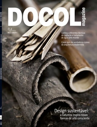 DOCOLMAGAZINEDESIGNSUSTENTÁVELANO2
5
www.docol.com.br
ANO 2 • EDIÇÃO 5
Design sustentável:
a natureza inspira novas
formas de arte consciente
Conheça diferentes técnicas
de captação e tratamento
de água pelo mundo
Casas que são verdadeiros ícones
da arquitetura modernista
ED5_DOCOL_CAPA:Layout 1 6/18/09 6:20 PM Page 2
 