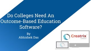Do Colleges Need An
Outcome-Based Education
Software?
By
Abhishek Das
 