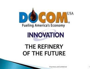THE REFINERY  OF THE FUTURE Proprietary and Confidential 1 