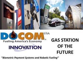 GAS STATION OF THE FUTURE “Biometric Payment Systems and Robotic Fueling” 