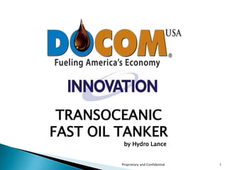 TRANSOCEANIC   FAST OIL TANKER                                                                  by Hydro Lance Proprietary and Confidential 1 