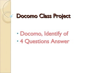 Docomo Class Project ,[object Object],[object Object]