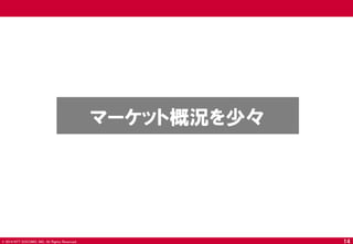 © 2014 NTT DOCOMO, INC. All Rights Reserved. 
14 
マーケット概況を少々  