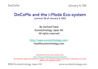 (c) 2014 Eurotechnology Japan KK www.eurotechnology.com NTT Docomo (Version 29) May 13, 20141
Version 29 of May 13, 2014	

!
by Gerhard Fasol PhD, Eurotechnology Japan KK	

http://www.eurotechnology.com/	

fasol@eurotechnology.com 	

this is a free version of the report with selected pages.	

purchase and download the full report here: http://www.eurotechnology.com/store/docomo/
NTT DOCOMO
 
