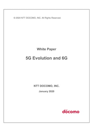© 2020 NTT DOCOMO, INC. All Rights Reserved.
White Paper
5G Evolution and 6G
NTT DOCOMO, INC.
January 2020
 