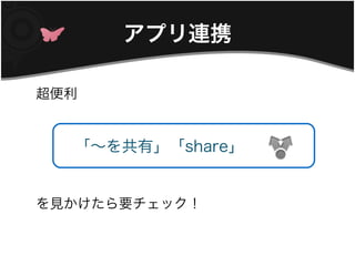 アプリ連携

超便利


 　「～を共有」「share」


を見かけたら要チェック！
 