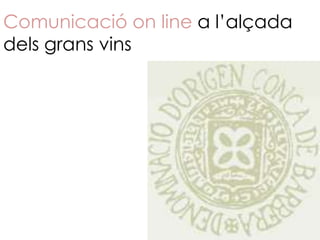 Comunicació on line a l’alçada
dels grans vins
 