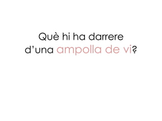 Què hi ha darrere
d’una ampolla de vi?
 