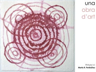 una
    obra
    d’art




        Pintura i vi:
Marta R. Peribáñez
 