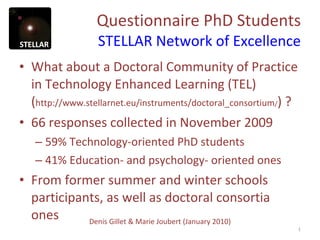 Questionnaire PhD Students STELLAR Network of Excellence ,[object Object],[object Object],[object Object],[object Object],[object Object],Denis Gillet & Marie Joubert (March 2010) 
