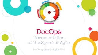DocOps
Documentation
at the Speed of Agile
for Keep Austin Agile 2016
 