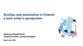 September 2023
DocOps and automation in Fintech:
a tech writer's perspective
Kateryna Osadchenko
Technical writer, content designer
 