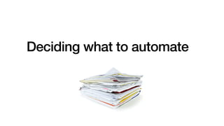 Deciding what to automate
 