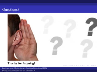Questions?
Thanks for listening!
Edwin de Jonge (@edwindjonge), Statistics Netherlands (CBS)
Docopt, beautiful command-line options for R
 