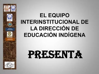 EL EQUIPO
               INTERINSTITUCIONAL DE
 CEDES 22




  BRIGADAS
COMUNITARIAS      LA DIRECCIÓN DE
 SECUNDARIAS
                EDUCACIÓN INDÍGENA
COMUNITARIAS




                 PRESENTA
 
