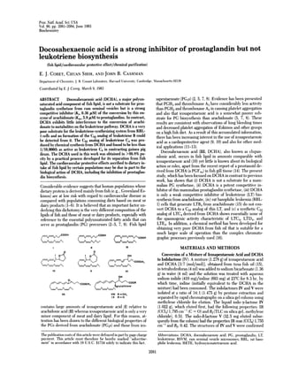 Proc. Nati. Acad. Sci. USA
Vol. 80, pp. 3581-3584, June 1983
Biochemistry


Docosahexaenoic acid is a strong inhibitor of prostaglandin but not
leukotriene biosynthesis
     (fish lipid/cardiovascular protective effect/chemical purification)
E. J. COREY, CHUAN SHIH, AND JOHN R. CASHMAN
Department of Chemistry, J. B. Conant Laboratory, Harvard University, Cambridge, Massachusetts 02138
Contributed by E. J. Corey, March 9, 1983

ABSTRACT Docosahexaenoic acid (DCHA), a major polyun-                                        sapentaenoate (PG3s) (2, 5, 7, 8). Evidence has been presented
saturated acid component of fish lipid, is not a substrate for pros-                         that PGH3 and thromboxane A3 have considerably less activity
taglandin synthetase from ram seminal vesicles but is a strong                               than PGH2 and thromboxane A2 in causing platelet aggregation
competitive inhibitor (K;, 0.36 ,tM) of the conversion by this en-                           and also that icosapentaenoic acid is a somewhat poorer sub-
zyme of arachidonate (K., 5.9 ,LM) to prostaglandins. In contrast,                           strate for PG biosynthesis than arachidonate (5, 7, 8). These
DCHA exhibits little interference to the conversion of arachi-                               results are consistent with observations of long bleeding times
donate to metabolites on the leukotriene pathway. DCHA is a very                             and decreased platelet aggregation of Eskimos and other groups
poor substrate for the leukotriene-synthesizing system from RBL-                             on a high fish diet. As a result of this accumulated information,
1 cells and no formation of the C22 analog of leukotriene B could                            there has been increasing interest in the use of icosapentaenoic
be detected from it. The C22 analog of leukotriene C4 was pro-                               acid as a cardioprotective agent (9, 10) and also for other med-
duced by chemical synthesis from DCHA and found to be less than                              ical applications (11-13).
1/10,000th as active as leukotriene C4 in contracting guinea pig                                 Docosahexaenoic acid (III; DCHA), also known as clupan-
ileum. The DCHA used in this work was obtained in >99.8% pu-                                 odonic acid, occurs in fish lipid in amounts comparable with
rity by a practical process developed for its separation from fish                           icosapentaenoic acid (10) yet little is known about its biological
lipid. The cardiovascular protective effects ascribed to dietary in-
take of fish lipid by certain populations may be due in part to the                          action or roles, apart from the recent report of a prostanoid de-
biological action of DCHA, including the inhibition of prostaglan-                           rived from DCHA (a PGF4a) in fish gill tissue (14). The present
din biosynthesis.                                                                            study, which has been focused on DCHA in contrast to previous
                                                                                             work, has shown that (i) DCHA is not a substrate for a mam-
Considerable evidence suggests that human populations whose                                  malian PG synthetase, (ii) DCHA is a potent competitive in-
dietary protein is derived mainly from fish (e.g., Greenland Es-                             hibitor of this mammalian prostaglandin synthetase, (iii) DCHA
kimos) are at low risk with regard to cardiovascular disease as                              is only a weak competitive inhibitor of leukotriene (LT) bio-
compared with populations consuming diets based on meat or                                   synthesis from arachidonate, (iv) rat basophilic leukemia (RBL-
dairy products (1-6). It is believed that an important factor un-                             1) cells that generate LTB4 from arachidonate (15) do not con-
derlying this dichotomy is the very different composition of the                             vert DCHA to a C22 analog of this LT, and (v) a synthetic C22
lipids of fish and those of meat or dairy products, especially with                          analog of LTC4 derived from DCHA shows essentially none of
reference to the essential polyunsaturated fatty acids that can                               the spasmogenic activity characteristic of LTC4, LTD4, and
serve as prostaglandin (PG) precursors (2-5, 7, 8). Fish lipid                                LTE4. In addition, a chemical method has been developed for
                                                                                              obtaining very pure DCHA from fish oil that is suitable for a
               COOH                        COOH
                                                                                              much larger scale of operation than the complex chromato-
                                                       /=i~jC                COOH             graphic processes previously used (16).
     =A=A~~
                                                                    'III                                   MATERIALS AND METHODS
                                       0
              10                1 0                                    OH                       Conversion of a Mixture of Icosapentaenoic Acid and DCHA
                                                  -          -O/O            COOCH,
                                                                                             to lodolactone (IV). A mixture (1.278 g) of icosapentaenoic acid
                                                                                             and DCHA [3:7 (mol/mol)], obtained from tuna fish oil (15),
         IV                        V                                VI
                                                                                             in tetrahydrofuran (4 ml) was added to sodium bicarbonate (1.36
                                                              OH
                                                                                             g) in water (4 ml) and the solution was treated with aqueous
              0                                                                              sodium iodide (410 mg)/iodine (693 mg) at 230C for 8.3 hr, by
              / '-
              COOCH                              -                        COOR              which time, iodine (initially equivalent to the DCHA in the
                     3(                                    t~~glutathione
                                                                                             mixture) had been consumed. The iodolactones IV and V were
               VIl                                    VIII R=CH3                             isolated at a ratio of 14:1 (1.475 g) by pentane extraction and
                                                      IX     R=H                             separated by rapid chromatography on a silica gel column using
                                                                                             methylene chloride for elution. The liquid iodo-y-lactone IV
 contains large amounts of icosapentaenoic acid (I) relative to                              (1.022 g), which eluted first, had the following properties: IR
 arachidonic acid (II) whereas icosapentaenoic acid is only a very                           (CC14) 1,795 cm- (C = 0) and Rf (TLC on silica gel, methylene
 minor component of meat and dairy lipid. For this reason, at-                               chloride), 0.51. The iodo-8-lactone V (32.5 mg eluted subse-
 tention has been drawn to the different biological properties of                            quently from the column) had the properties IR max (CC14) 1,755
 the PGs derived from arachidonate (PG2s) and those from ico-                                cm-1 and Rf, 0.42. The structures of IV and V were confirmed
 The publication costs of this article were defrayed in part by page charge                  Abbreviations: DCHA, docosahexaenoic acid; PG, prostaglandin; LT,
 payment. This article must therefore be hereby marked "advertise-                           leukotriene; RSVM, ram seminal vesicle microsomes; RBL, rat baso-
 ment" in accordance with 18 U.S.C. §1734 solely to indicate this fact.                      philic leukemia; HETE, hydroxyicosatetraenoic acid.
                                                                                      3581
 