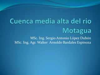 MSc. Ing. Sergio Antonio López Dubón
MSc. Ing. Agr. Walter Arnoldo Bardales Espinoza
 
