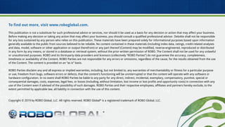 To find out more, visit www.roboglobal.com.
This publication is not a substitute for such professional advice or services, nor should it be used as a basis for any decision or action that may affect your business.
Before making any decision or taking any action that may affect your business, you should consult a qualified professional advisor. Deloitte shall not be responsible
for any loss sustained by any person who relies on this publication. These materials have been prepared solely for informational purposes based upon information
generally available to the public from sources believed to be reliable. No content contained in these materials (including index data, ratings, credit-related analyses
and data, model, software or other application or output therefrom) or any part thereof (Content) may be modified, reverse-engineered, reproduced or distributed
in any form by any means, or stored in a database or retrieval system, without the prior written permission of ROBO. The Content shall not be used for any unlawful
or unauthorized purposes. ROBO and its third-party data providers and licensors (collectively “ROBO Parties”) do not guarantee the accuracy, completeness,
timeliness or availability of the Content. ROBO Parties are not responsible for any errors or omissions, regardless of the cause, for the results obtained from the use
of the Content. The content is provided on an “as is” basis.
ROBO Parties disclaim any and all express or implied warranties, including, but not limited to, any warranties of merchantability or fitness for a particular purpose
or use, freedom from bugs, software errors or defects, that the content’s functioning will be uninterrupted or that the content will operate with any software or
hardware configuration. In no event shall ROBO Parties be liable to any party for any direct, indirect, incidental, exemplary, compensatory, punitive, special or
consequential damages, costs, expenses, legal fees, or losses (including, without limitation, lost income or lost profits and opportunity costs) in connection with any
use of the Content even if advised of the possibility of such damages. ROBO Parties and their respective employees, affiliates and partners hereby exclude, to the
extent permitted by applicable law, all liability in connection with the use of this content.
Copyright © 2019 by ROBO Global, LLC. All rights reserved. ROBO Global®
is a registered trademark of ROBO Global, LLC.
 