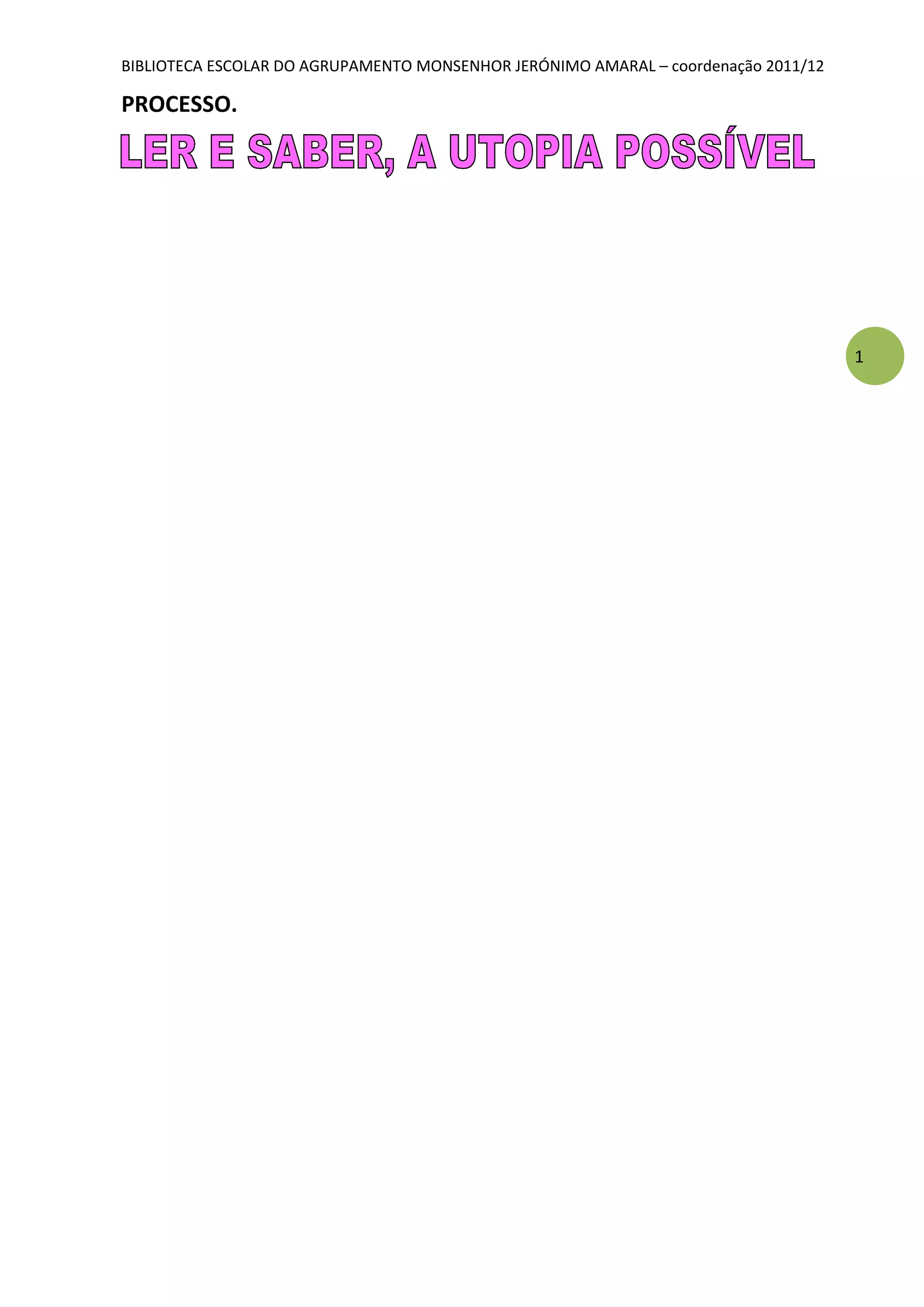 BIBLIOTECA ESCOLAR DO AGRUPAMENTO MONSENHOR JERÓNIMO AMARAL – coordenação 2011/12

PROCESSO.




                                                                                    1
 