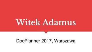Witek Adamus
DocPlanner 2017, Warszawa
 