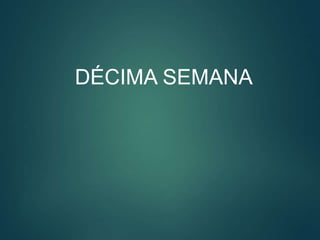 DÉCIMA SEMANA
 