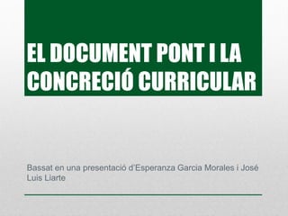 EL DOCUMENT PONT I LA
CONCRECIÓ CURRICULAR
Bassat en una presentació d’Esperanza Garcia Morales i José
Luis Liarte
 