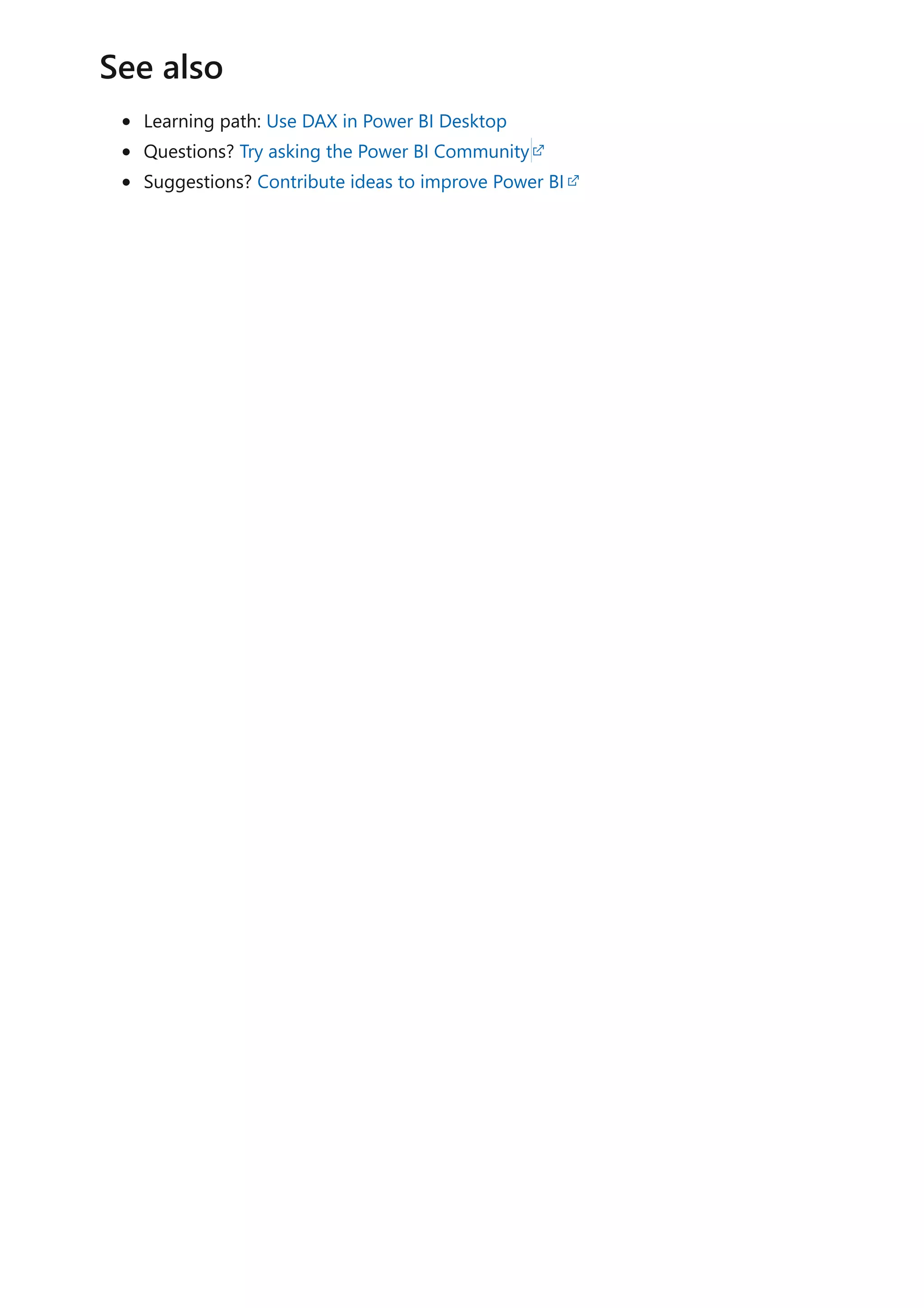 Learning path: Use DAX in Power BI Desktop
Questions? Try asking the Power BI Community
Suggestions? Contribute ideas to improve Power BI
See also
 