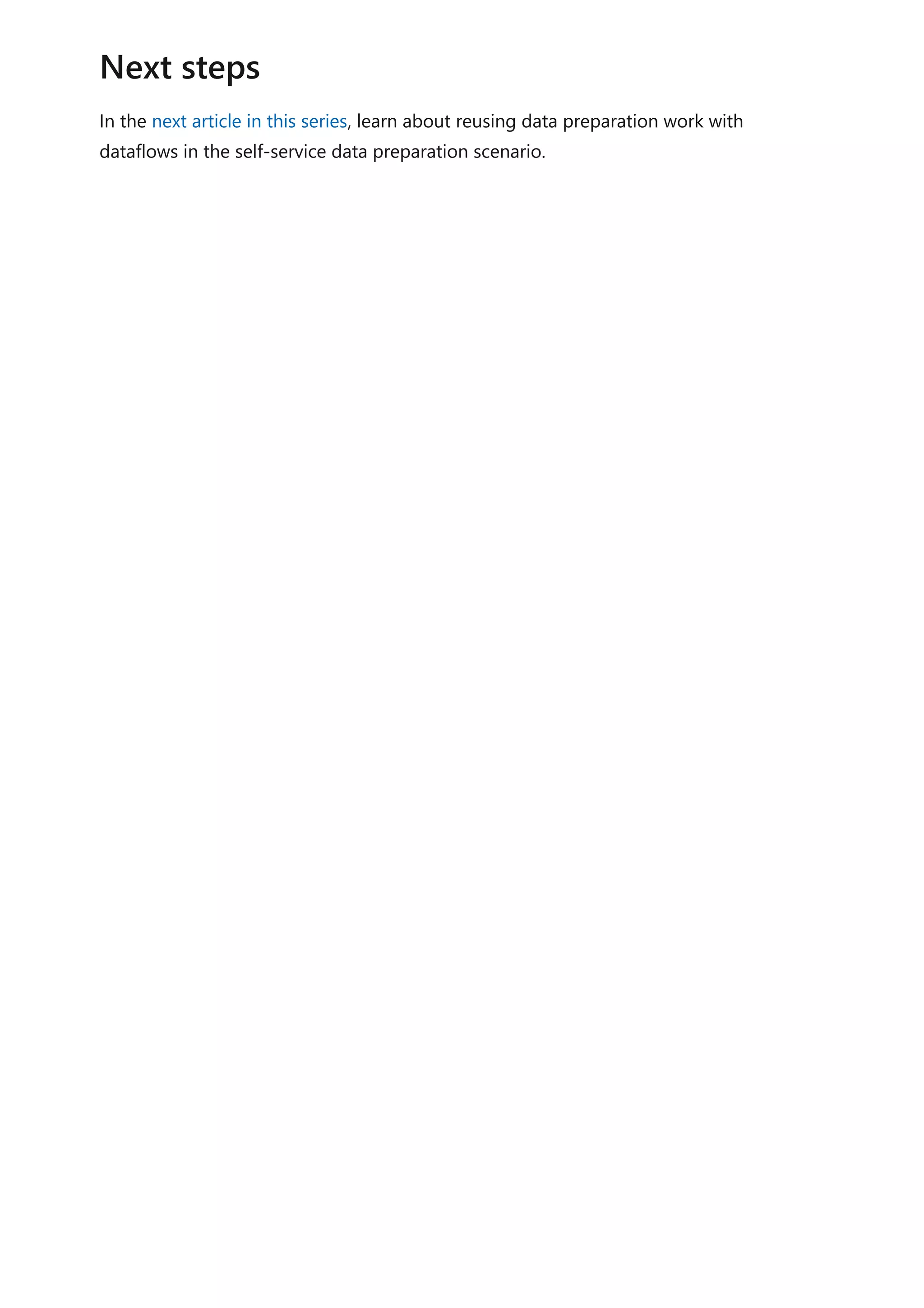 In the next article in this series, learn about reusing data preparation work with
dataflows in the self-service data preparation scenario.
Next steps
 