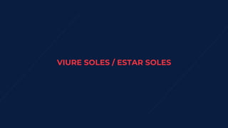 VIURE SOLES / ESTAR SOLES
 