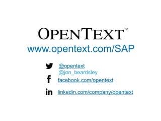 www.opentext.com/SAP
@opentext
@jon_beardsley
facebook.com/opentext
linkedin.com/company/opentext
 