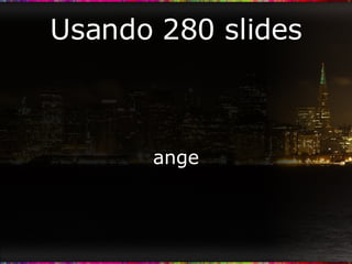 Usando 280 slides ange 