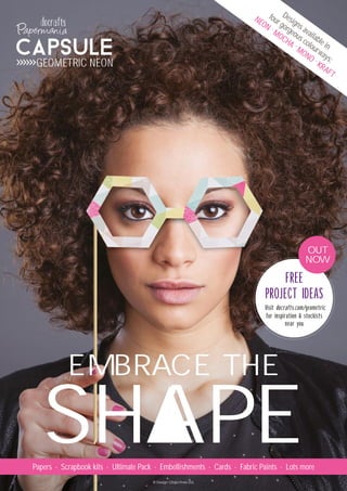 Papers ∙ Scrapbook kits ∙ Ultimate Pack ∙ Embellishments ∙ Cards ∙ Fabric Paints ∙ Lots more
FREE
PROJECT IDEAS
EMBRACE THE
SHAPE
OUT
NOW
Designs available in
four gorgeous colourways:
NEON ∙MOCHA ∙MONO ∙KRAFT
Visit docrafts.com/geometric
for inspiration & stockists
near you
 