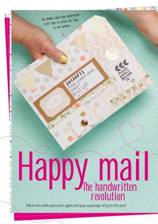 14
Fall in love with your pens again and pop a package of joy in the post
Use double-sided tape underneath
craft tape to attach the flaps
to one another
Happy mailThe handwritten
revolution
 
