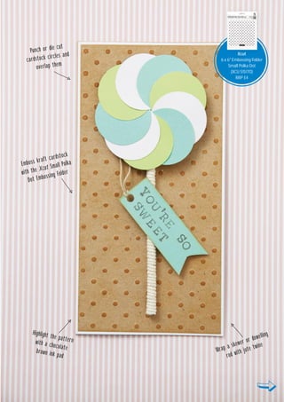 29
Visit docrafts.com for more project ideas, products and stockists
PAPER CRAFT
Xcut
6 x 6" Embossing Folder
Small Polka Dot
(XCU 51517O)
RRP £4
Xcut
Emboss kraft cardstock
with the Xcut Small Polka
Dot Embossing Folder
Highlight the patternwith a chocolatebrown ink pad
Punch or die cut
cardstock circles and
overlap them
Wrap a skewer or dowelling
rod with jute twine
 