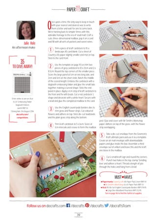 PAPER CRAFT
39
Follow us on docrafts.com /docrafts /docrafts /docraftsTeam
O
nce upon a time, the only way to keep in touch
with your nearest and dearest was to write
them a letter and wait for one to come back.
We’re harking back to simpler times with this
adorable homage to the era of ‘snail mail’. Craft a
cute, three-dimensional mailbox, pop it on a card
and ﬁll with all sorts of pockets and sweet notes.
Trim a piece of kraft cardstock to ﬁt a
landscape A5 card blank. Cut a sheet of
Country Life paper slightly smaller and mat on top.
Stick to the card front.
Use the template on page 93 or trim two
pieces of grey cardstock to 1O x 21cm and 2 x
8.5cm. Round the top corners of the smaller piece.
Score the large panel at 1cm on one long side, and
2cm and 1cm on the short ends. Notch the middle
of the scored length. Emboss the cardstock with a
dogtooth embossing folder and glue the small tabs
together, making a curved shape. Stick the end
panel in place. Apply a 1cm strip of kraft cardstock to
the front and ﬁx with brads. Cut a red cardstock ‘L’
shape and decorate with a white heart. Secure with
a brad and glue the completed mailbox to the card.
Use the English countryside borders dies to
trim grass and ﬂower strips. Cut coloured
ﬂowers and adhere on top. Stick die-cut toadstools
and the plain grass strip along the bottom.
Trim kraft cardstock to 5 x 6cm. Score at
1cm intervals and crease to form the mailbox
post. Glue and cover with Mr Smith’s Workshop
paper. Adhere on top of the grass, with the ﬂower
strip overlapping.
Take a die-cut envelope from the Geometric
Kraft ultimate pack and use it as a template.
Create an air mail envelope with downloadable
papers and glue inside the box. Assemble a third
envelope out of vellum and leave this and the kraft
one loose in the mailbox.
Cut a small kraft sign and round the corners.
Punch two holes in the top, stamp ‘Sending
love’ and adhere a heart. Thread a length of jute
through the holes and hang from a brad.
1
4
5
2
3
Papermania Country Life A5 Paper Pack Linen RRP £4
Mr Smith’s Workshop 6 x 6" Paper Pack RRP £4
Xcut A5 Die Set English Countryside Borders RRP £19.95
Large Dies Woodland Flourishes RRP £12.95
Turn to page 96 to ﬁnd the full list of supplies
MUST HAVES
Julie Hole
An afternoon make
TOGIVEAWAY!
35
Enter online to win an Xcut
6 x 6" Embossing Folder
Dogtooth Pattern
worth RRP £4
Closing date 31st August 2O16
docrafts.com/
competitions
6
 