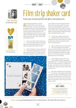 40
Stock up at a participating docrafts Creativity Store. Visit docrafts.com/stores
PAPER CRAFT
Frame your favourite photos with glitter and twinkly stars
Film strip shaker card
A
special anniversary deserves a special
handcrafted notelet. Treat a loved one – or
a loved couple – to a precious, personalised
greeting with a collection of treasured photos. Keep
the classic colour scheme of white, black and silver
using the Geometric Mono range (perfect for a
silver wedding anniversary) or mix it up to suit the
recipient. The shaker ﬁlm strip is easily removable
with a magnetic fastening – pop it on your fridge
and hold onto it forever.
Take a 6 x 6" panel of white cardstock and
die cut three square apertures on the right-
hand side, stacked on top of each other. Use the
square nesting die that ﬁts all three the best.
Put the cardstock over a piece of Geometric
Mono patterned paper and trace the three
windows onto the back. Trim the paper down to a
5.5cm width, keeping the windows directly in the
centre. Follow the steps to the right to make the
shaker panel. If you want a splash more colour
on your card, you could always try out the Xcut
Xtra Coloured Acetate Sheets in place of the clear
acetate. Adhere strips of magnetic tape around the
window, ensuring that they’re hidden by the paper
and not showing through the acetate.
Trace the three windows in your white
cardstock onto the front of a white 6 x 6"
card blank. Print three selected photos to size (black
and white looks great for this project) and stick
them over your pencil lines.
Flip the cardstock panel over and stick more
thin strips of magnetic tape around the
apertures as a border. Fill the rest of the space with
3D foam tape to give dimension against the card
blank. Peel the backing off and adhere the panel
ﬁrmly to the card front, making sure to carefully
align the apertures with the photos.
Stamp ‘Happy anniversary’ onto a strip
of white cardstock with the Papermania
Wedding Ever After 5 x 7" Alphas & Numbers Stamp
Set. Do this in black and silver to co-ordinate with
the paper. Trim to ﬁt the size of the sentiment and
the width of the white space. Stick to the left-hand
side of the card.
Add a little embellishment for that ﬁnishing
touch. Gather a short length of white thread
and punch a few vellum and patterned paper circles
from Geometric Mono paper. Stick these on top of
the thread in the corners of the card. Scatter a few
glitter stars and shimmer dome stickers around the
clusters to ﬁnish.
1
2
4
5
6
Zinia Amoiridou
An afternoon make
Papermania Fine Glitter Silver RRP £1.75
Shimmer Dome Stickers RRP £1.5O
Stick it 3m Magnetic Craft Tape RRP £3
Xcut Nesting Dies Square RRP £9.95
Turn to page 96 to ﬁnd the full list of supplies
MUST HAVES
ZINA
LOVES
Craft Planet
Glitter Stars Gold & Silver
(CPT 66913O1) RRP 5Op
3
 