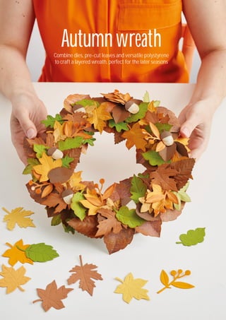 AutumnwreathCombine dies, pre-cut leaves and versatile polystyrene
to craft a layered wreath, perfect for the later seasons
 