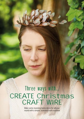 Visit docrafts.com for more project ideas, products and stockists
84
Make some stunning home décor for all year
round with a simple, seasonal stash essential
Three ways with...
CREATE Christmas
CRAFT WIRE
 