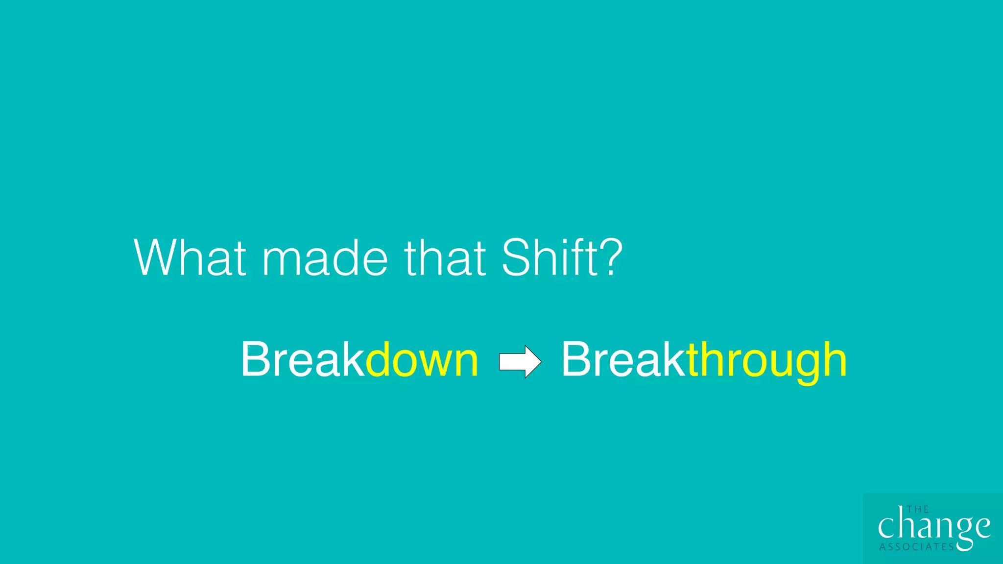 What made that Shift?!
Breakdown Breakthrough
 