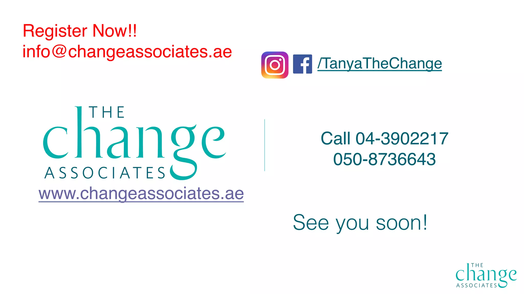 !
See you soon!!
www.changeassociates.ae
Register Now!!
info@changeassociates.ae
Call 04-3902217
050-8736643
/TanyaTheChange
 