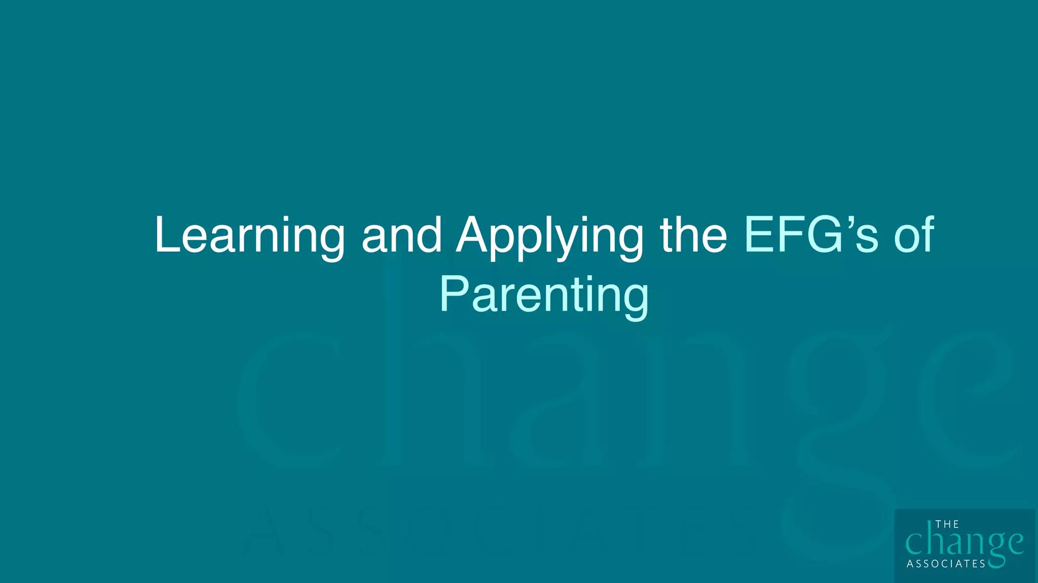 Learning and Applying the EFG’s of
Parenting
 