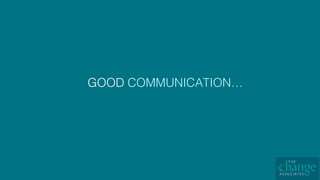 GOOD COMMUNICATION…!
 