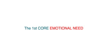 The 1st CORE EMOTIONAL NEED
 