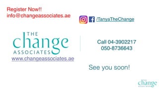 !
See you soon!!
www.changeassociates.ae
Register Now!!
info@changeassociates.ae
Call 04-3902217
050-8736643
/TanyaTheChange
 