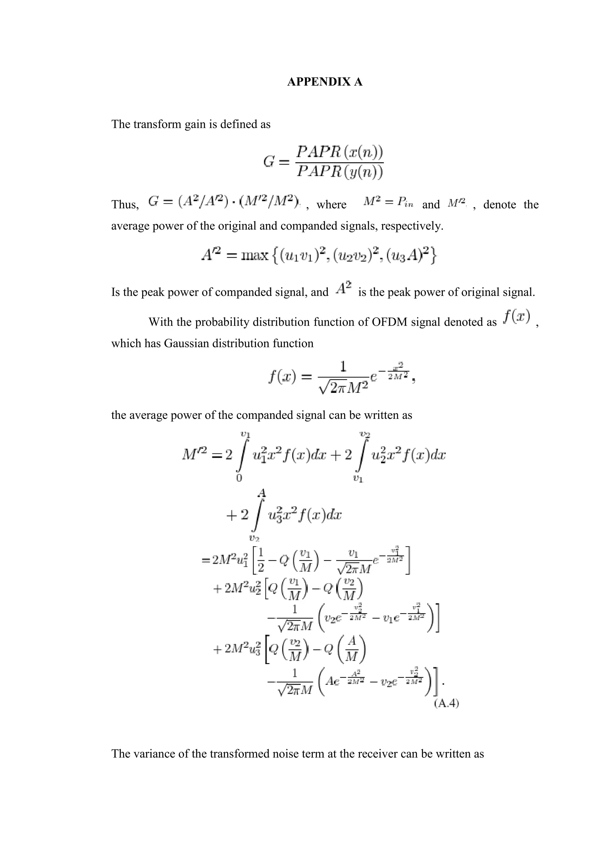 APPENDIX A
The transform gain is defined as
Thus, , where and , denote the
average power of the original and companded signals, respectively.
Is the peak power of companded signal, and is the peak power of original signal.
With the probability distribution function of OFDM signal denoted as ,
which has Gaussian distribution function
the average power of the companded signal can be written as
The variance of the transformed noise term at the receiver can be written as
 